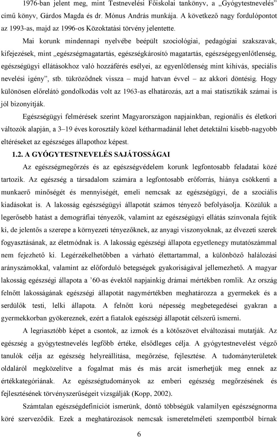 Mai korunk mindennapi nyelvébe beépült szociológiai, pedagógiai szakszavak, kifejezések, mint egészségmagatartás, egészségkárosító magatartás, egészségegyenlőtlenség, egészségügyi ellátásokhoz való