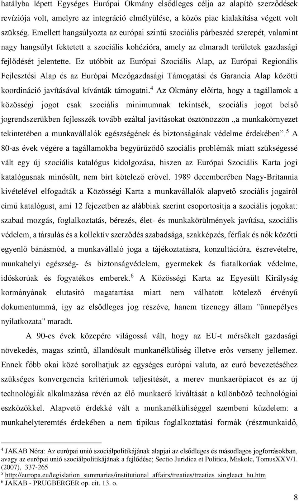 Ez utóbbit az Európai Szociális Alap, az Európai Regionális Fejlesztési Alap és az Európai Mezőgazdasági Támogatási és Garancia Alap közötti koordináció javításával kívánták támogatni.