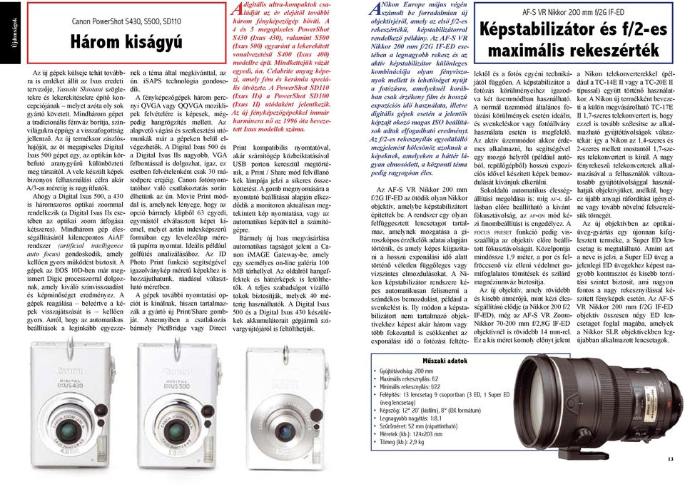 Az új terméksor zászlóshajóját, az öt megapixeles Digital Ixus 500 gépet egy, az optikán körbefutó aranygyűrű különbözteti meg társaitól.