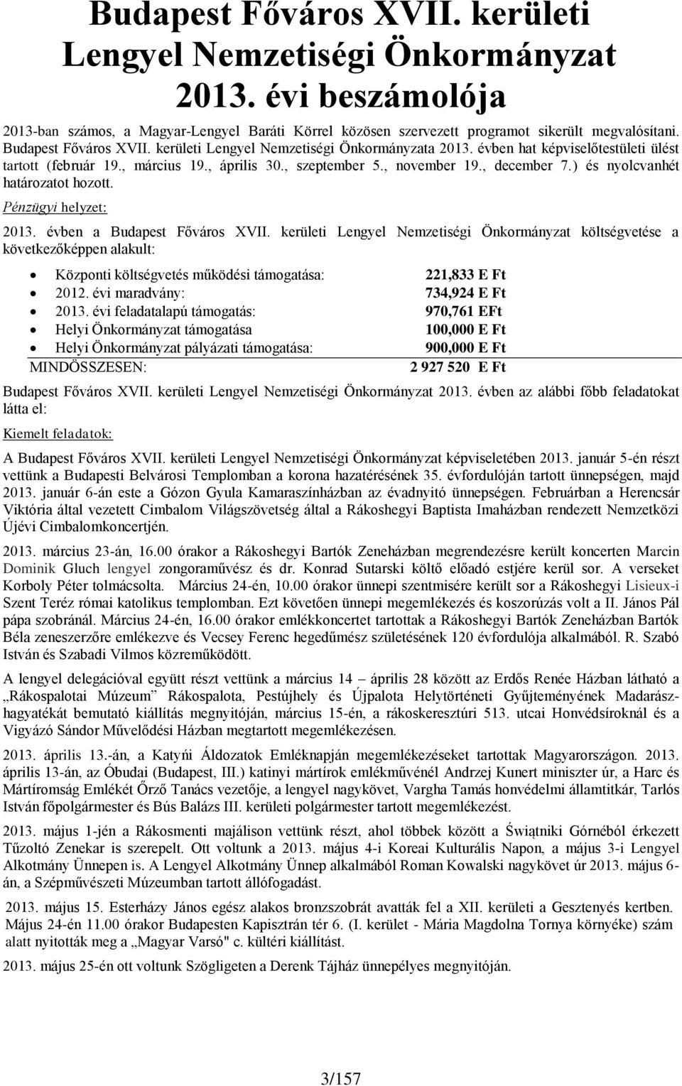 Pénzügyi helyzet: 2013. évben a Nemzetiségi Önkormányzat költségvetése a következőképpen alakult: Központi költségvetés működési támogatása: 221,833 E Ft 2012. évi maradvány: 734,924 E Ft 2013.