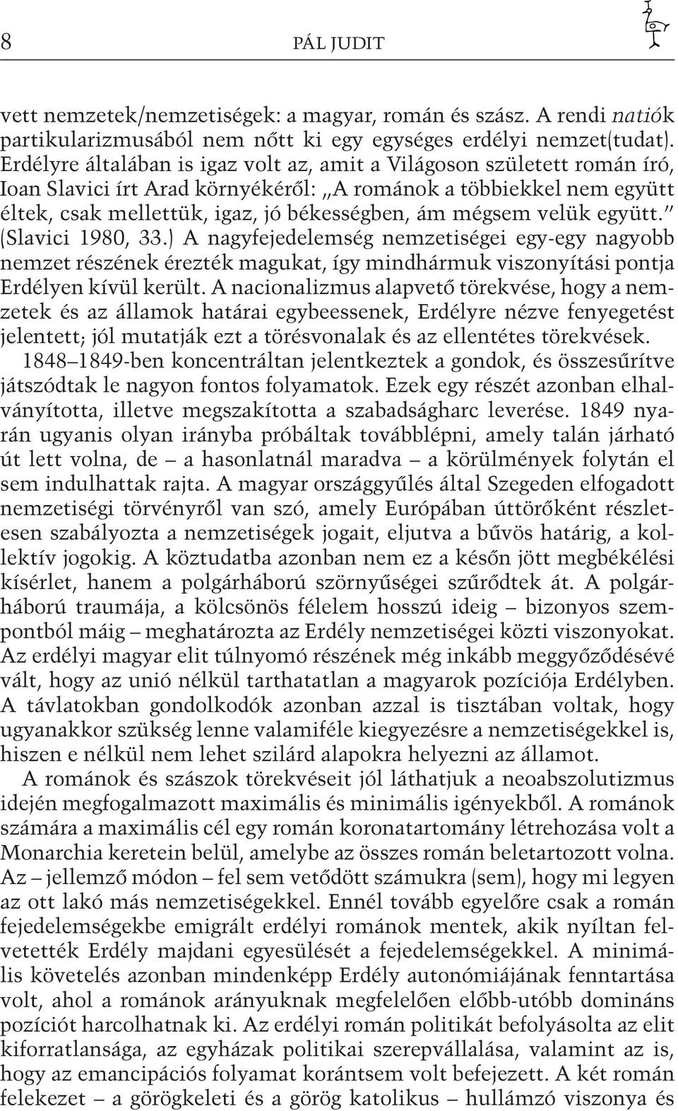 velük együtt. (Slavici 1980, 33.) A nagyfejedelemség nemzetiségei egy-egy nagyobb nemzet részének érezték magukat, így mindhármuk viszonyítási pontja Erdélyen kívül került.