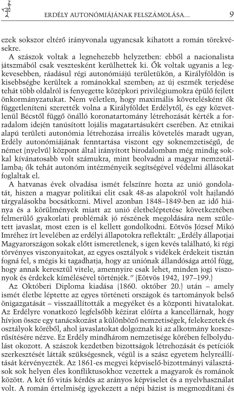 Ők voltak ugyanis a legkevesebben, ráadásul régi autonómiájú területükön, a Királyföldön is kisebbségbe kerültek a románokkal szemben; az új eszmék terjedése tehát több oldalról is fenyegette