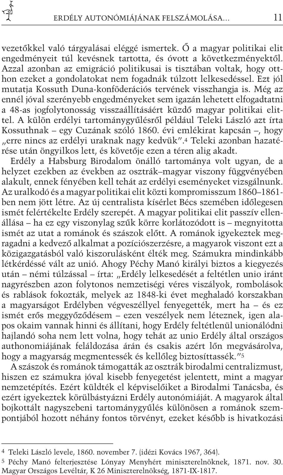 Még az ennél jóval szerényebb engedményeket sem igazán lehetett elfogadtatni a 48-as jogfolytonosság visszaállításáért küzdő magyar politikai elittel.