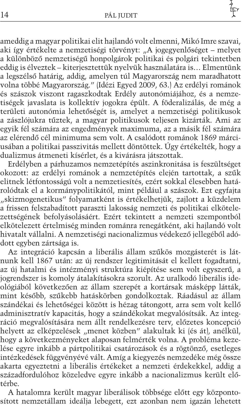 (Idézi Egyed 2009, 63.) Az erdélyi románok és szászok viszont ragaszkodtak Erdély autonómiájához, és a nemzetiségek javaslata is kollektív jogokra épült.