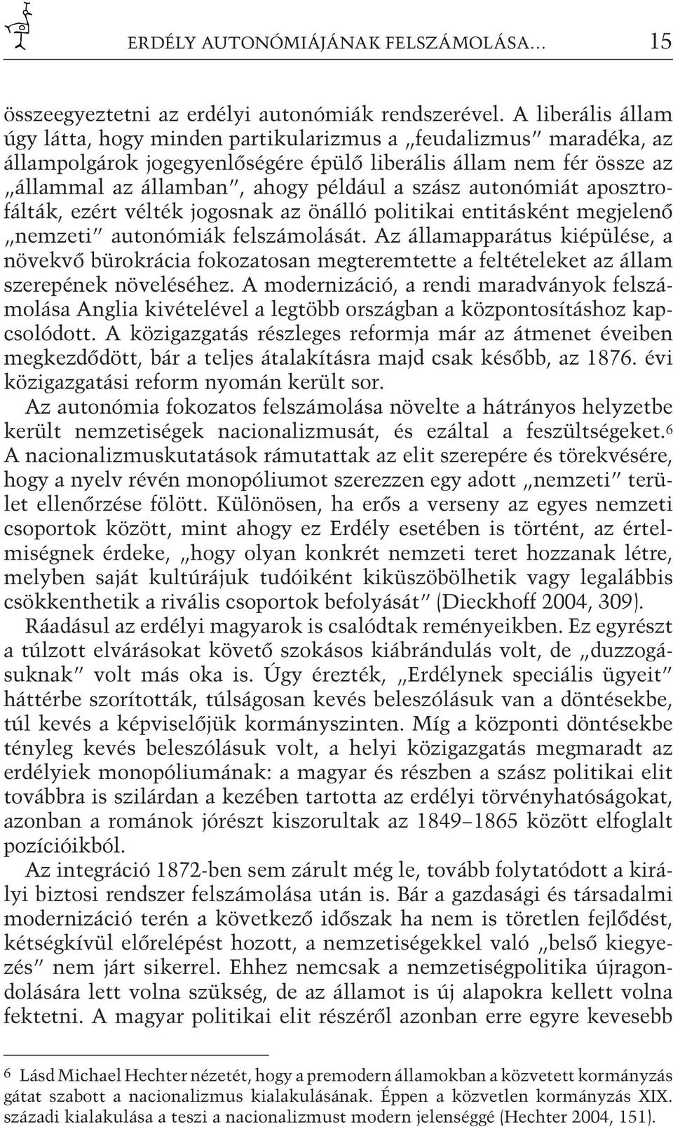 autonómiát aposztrofálták, ezért vélték jogosnak az önálló politikai entitásként megjelenő nemzeti autonómiák felszámolását.