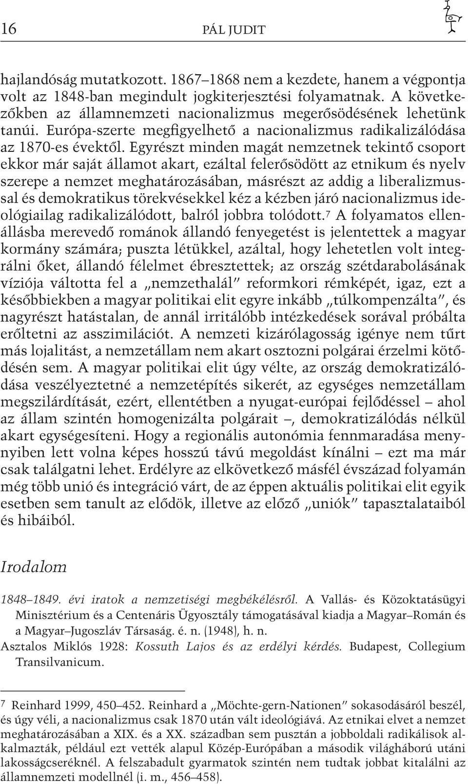 Egyrészt minden magát nemzetnek tekintő csoport ekkor már saját államot akart, ezáltal felerősödött az etnikum és nyelv szerepe a nemzet meghatározásában, másrészt az addig a liberalizmussal és