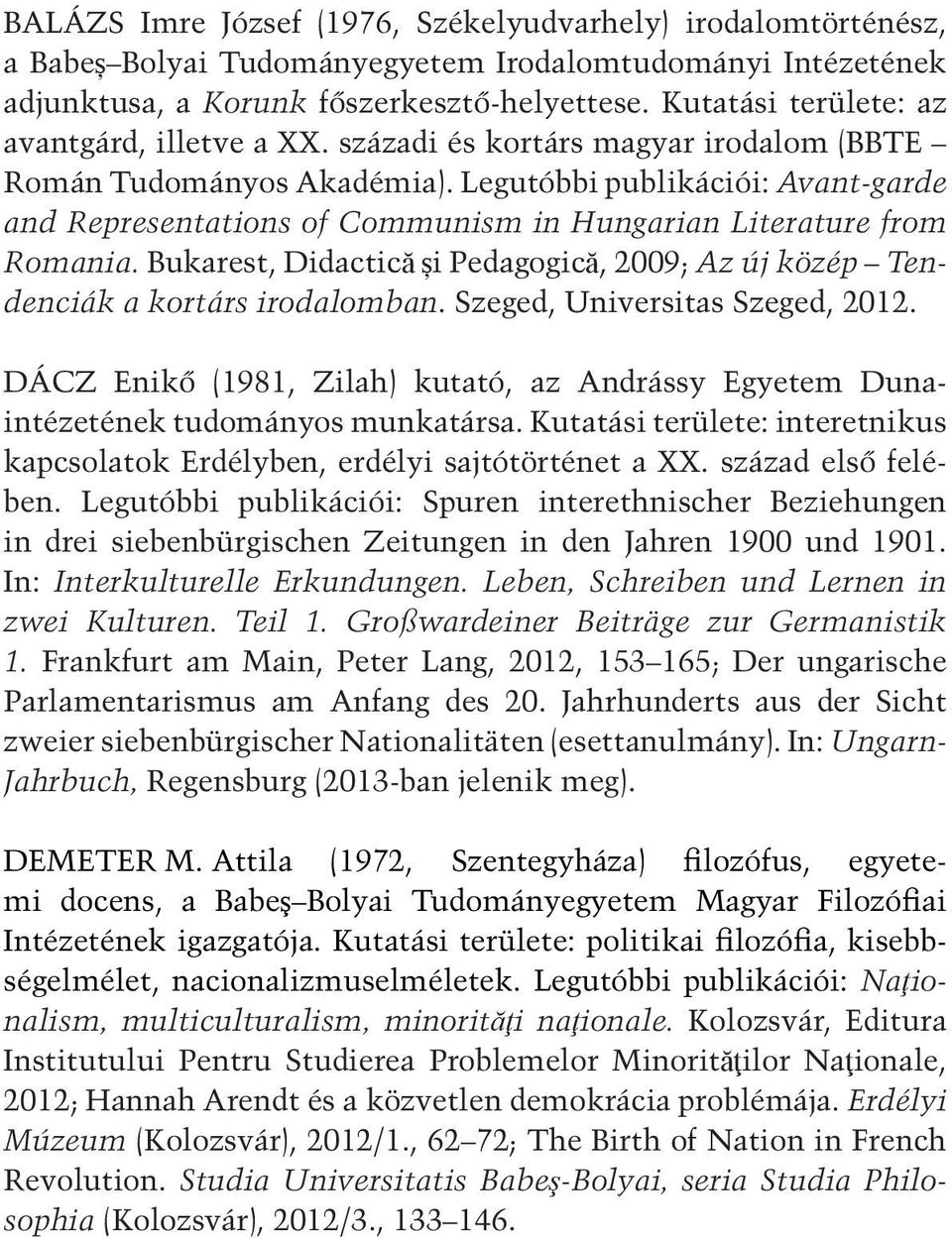 Legutóbbi publikációi: Avant-garde and Representations of Communism in Hungarian Literature from Romania. Bukarest, Didactică și Pedagogică, 2009; Az új közép Tendenciák a kortárs irodalomban.