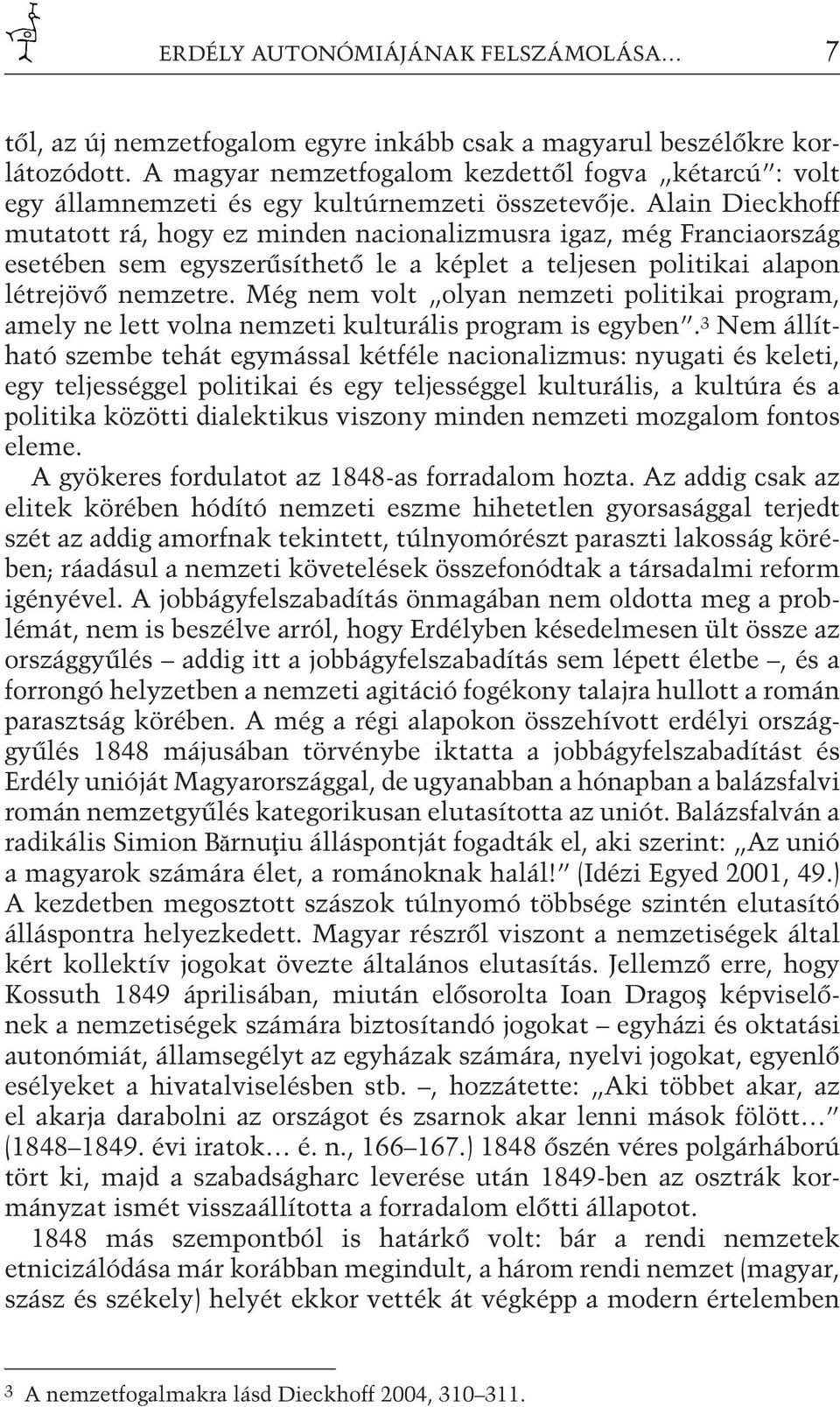 Alain Dieckhoff mutatott rá, hogy ez minden nacionalizmusra igaz, még Franciaország esetében sem egyszerűsíthető le a képlet a teljesen politikai alapon létrejövő nemzetre.