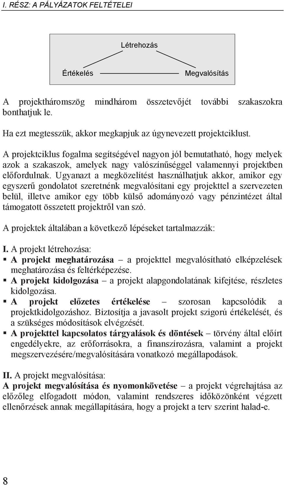 A projektciklus fogalma segítségével nagyon jól bemutatható, hogy melyek azok a szakaszok, amelyek nagy valószínőséggel valamennyi projektben elıfordulnak.