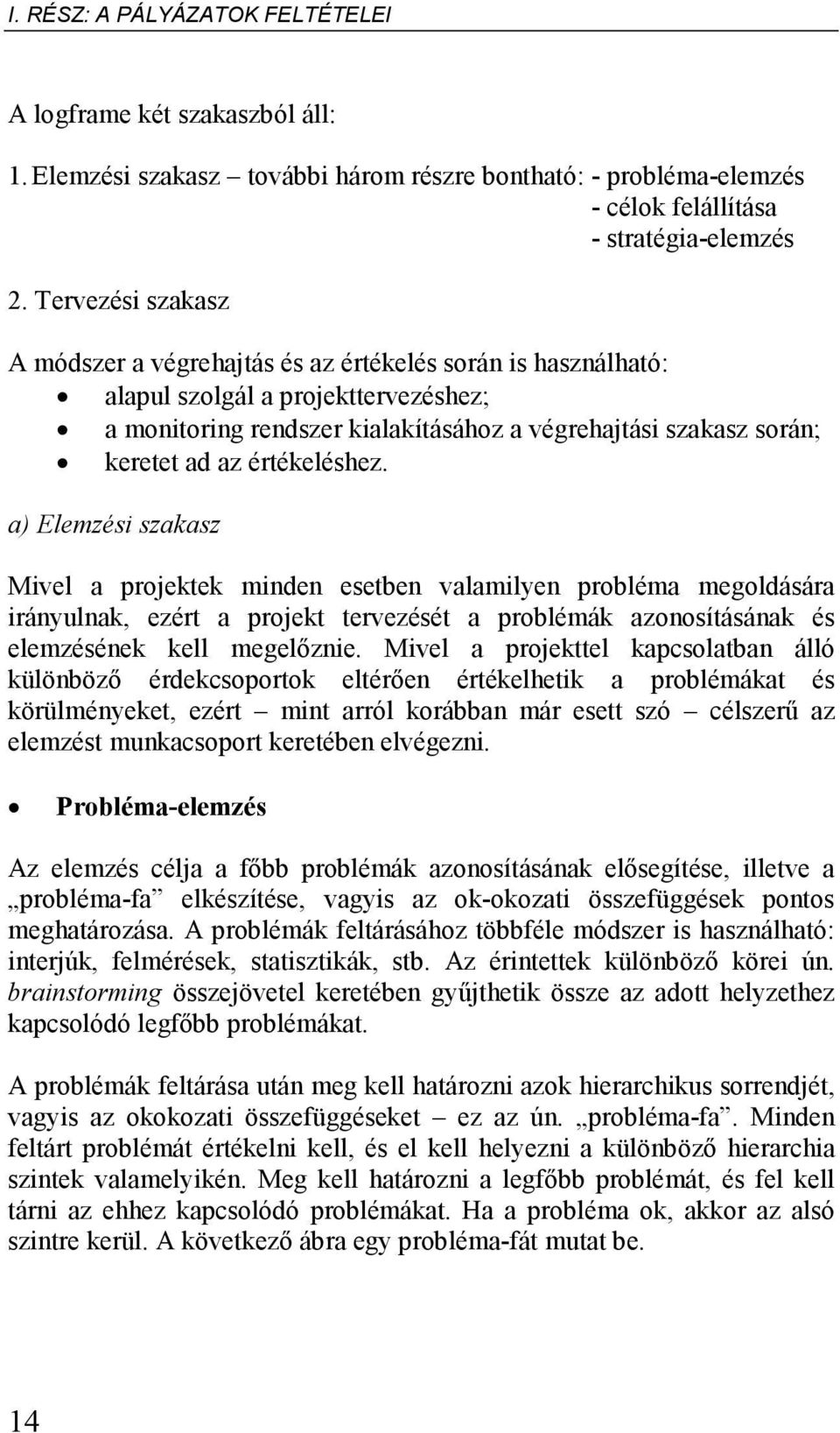 értékeléshez. a) Elemzési szakasz Mivel a projektek minden esetben valamilyen probléma megoldására irányulnak, ezért a projekt tervezését a problémák azonosításának és elemzésének kell megelıznie.