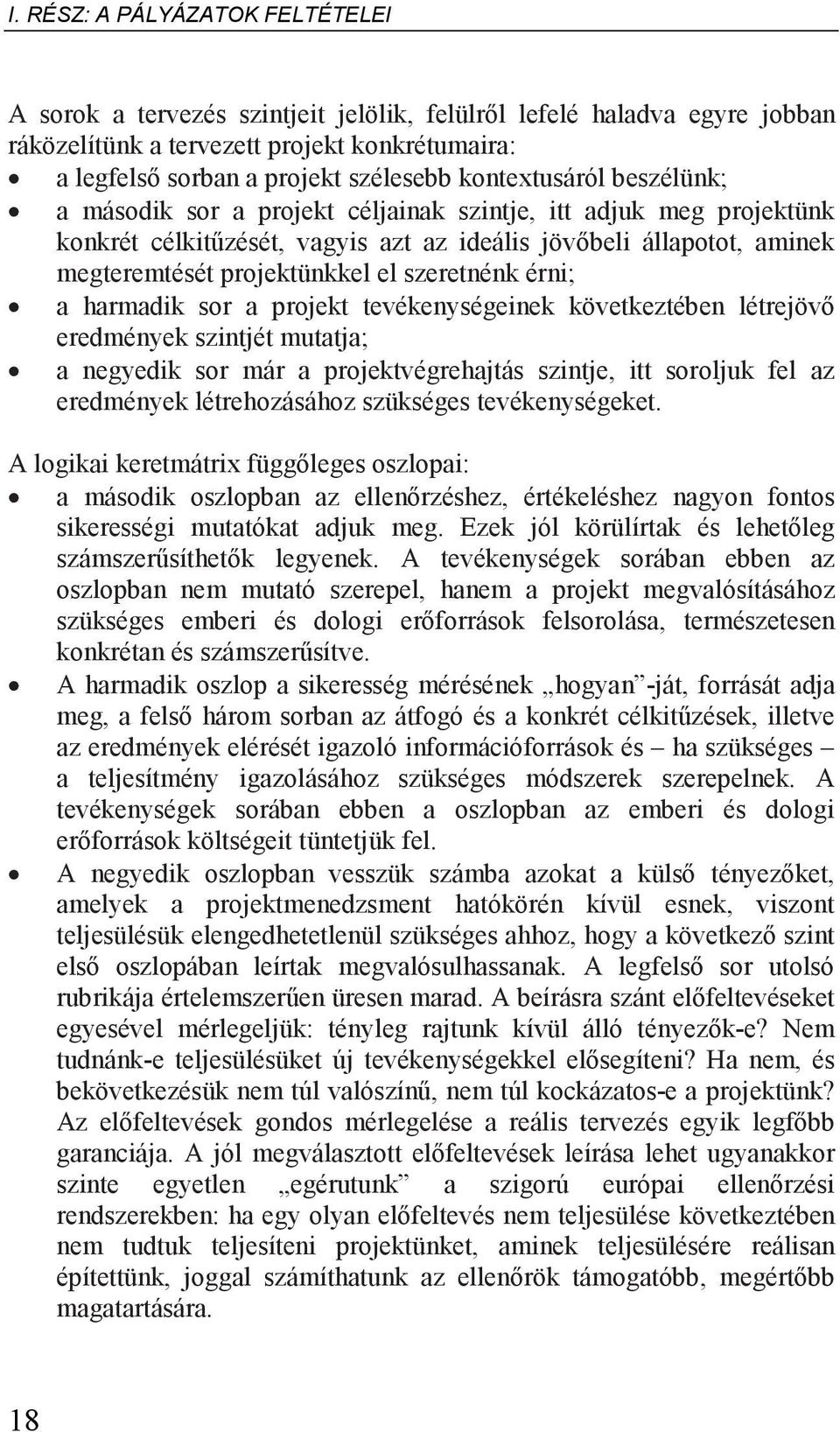 szeretnénk érni; a harmadik sor a projekt tevékenységeinek következtében létrejövı eredmények szintjét mutatja; a negyedik sor már a projektvégrehajtás szintje, itt soroljuk fel az eredmények