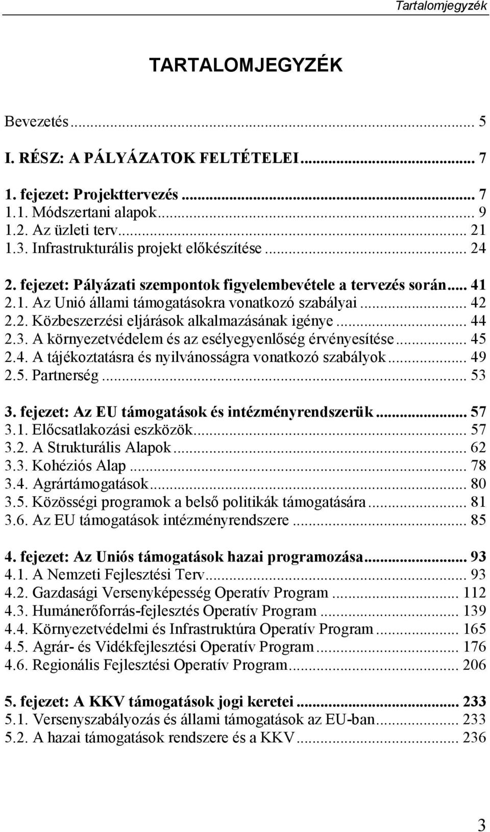 .. 44 2.3. A környezetvédelem és az esélyegyenlıség érvényesítése... 45 2.4. A tájékoztatásra és nyilvánosságra vonatkozó szabályok... 49 2.5. Partnerség... 53 3.