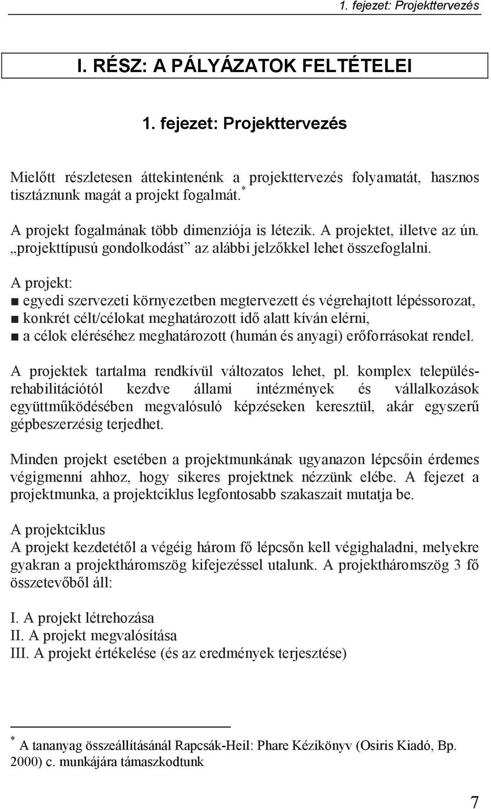 A projekt: egyedi szervezeti környezetben megtervezett és végrehajtott lépéssorozat, konkrét célt/célokat meghatározott idı alatt kíván elérni, a célok eléréséhez meghatározott (humán és anyagi)