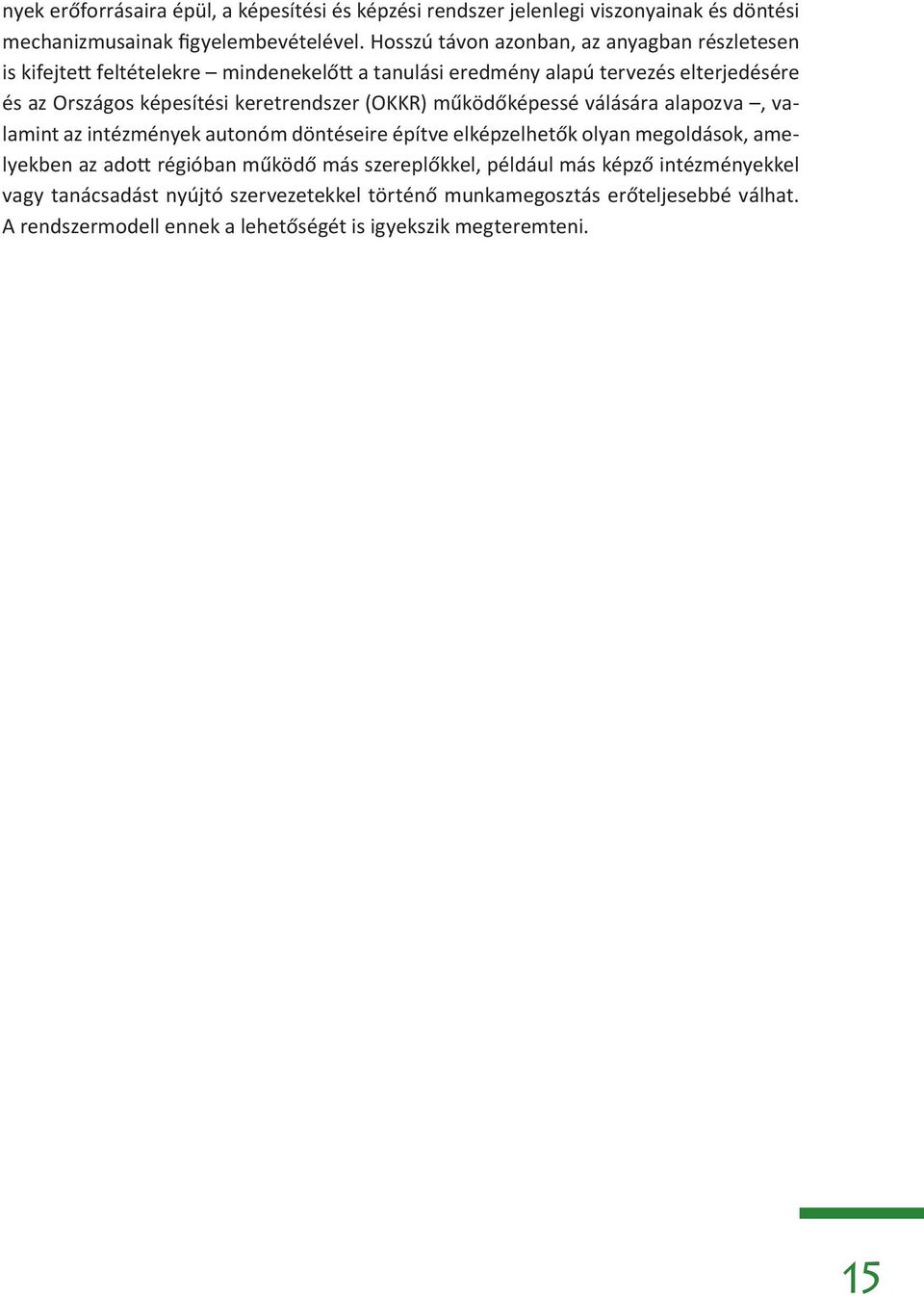 keretrendszer (OKKR) működőképessé válására alapozva, valamint az intézmények autonóm döntéseire építve elképzelhetők olyan megoldások, amelyekben az adott régióban