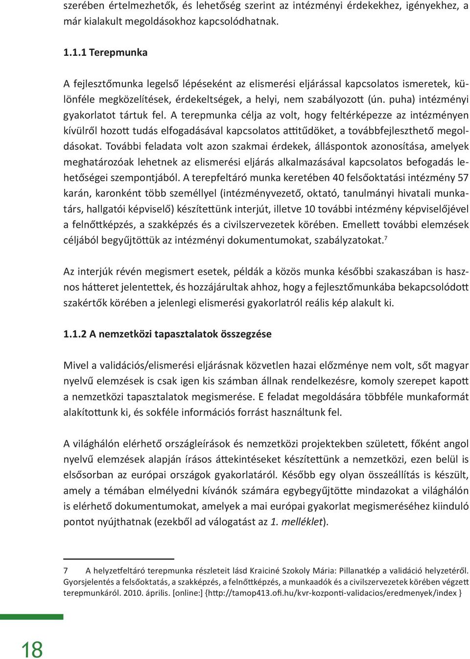 puha) intézményi gyakorlatot tártuk fel. A terepmunka célja az volt, hogy feltérképezze az intézményen kívülről hozott tudás elfogadásával kapcsolatos attitűdöket, a továbbfejleszthető megoldásokat.