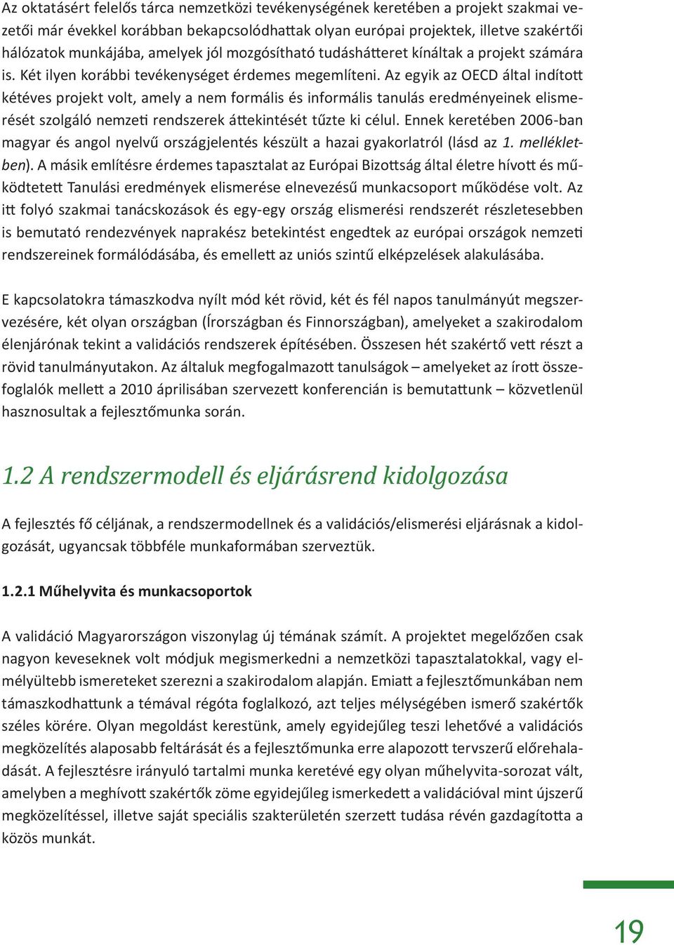 Az egyik az OECD által indított kétéves projekt volt, amely a nem formális és informális tanulás eredményeinek elismerését szolgáló nemzeti rendszerek áttekintését tűzte ki célul.