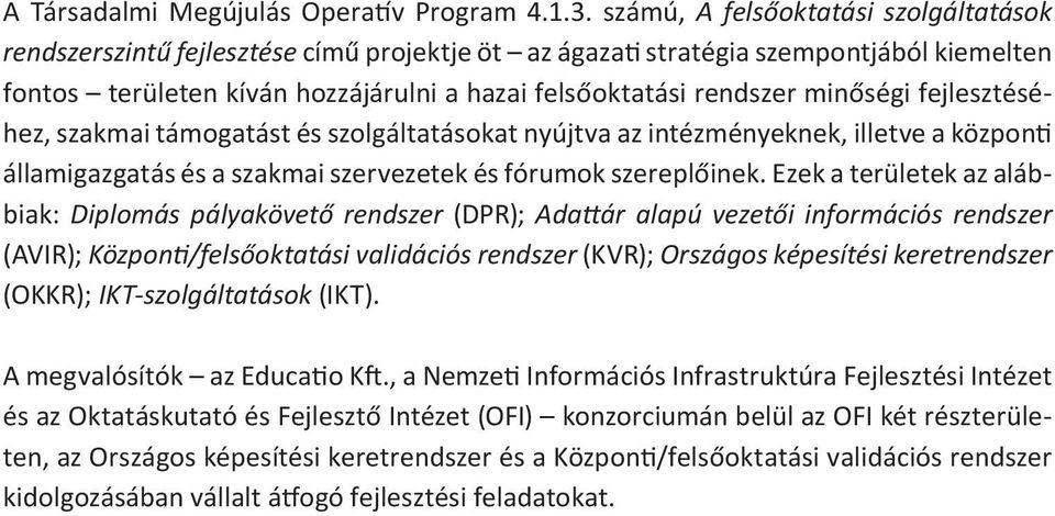 minőségi fejlesztéséhez, szakmai támogatást és szolgáltatásokat nyújtva az intézményeknek, illetve a központi államigazgatás és a szakmai szervezetek és fórumok szereplőinek.