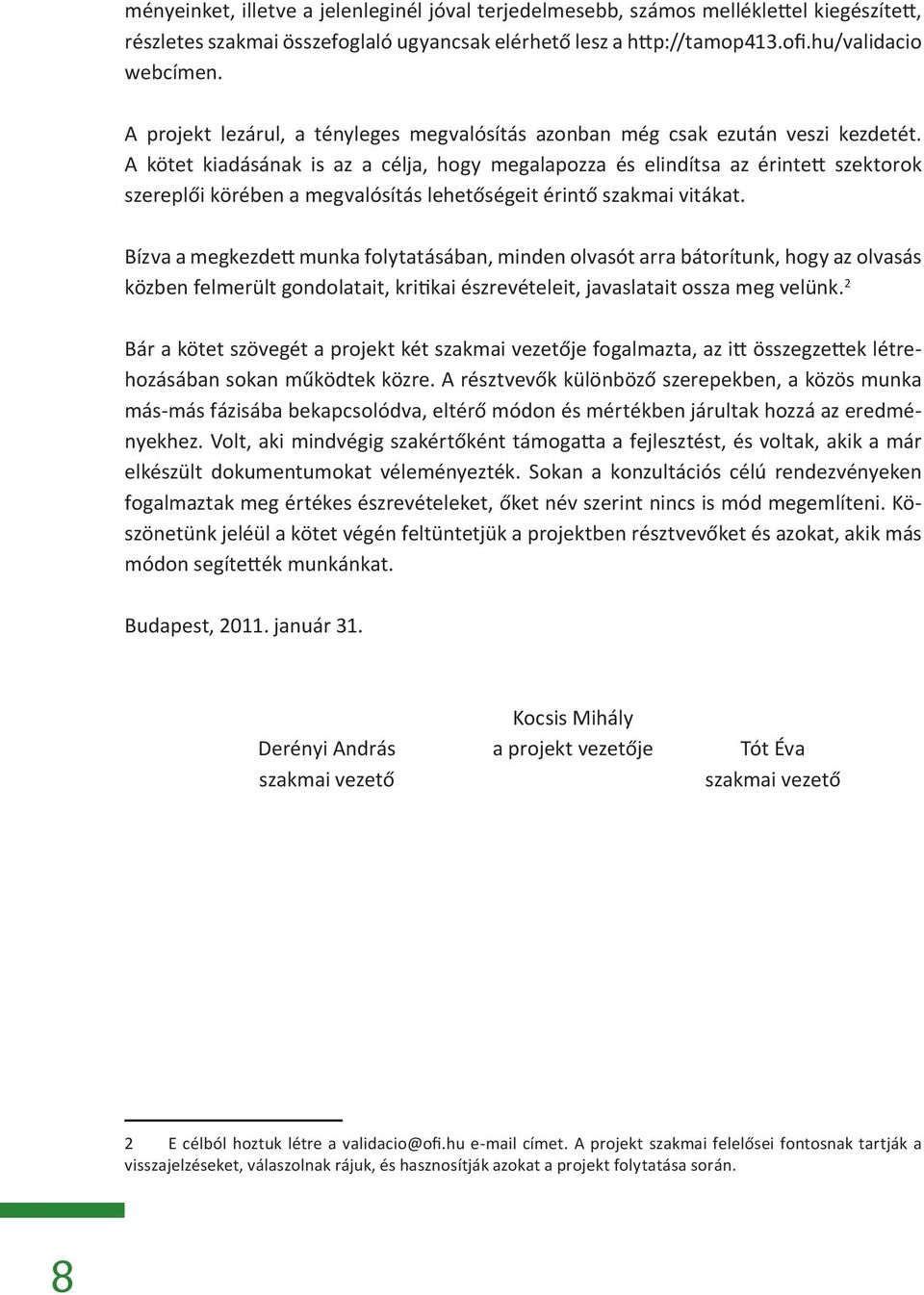 A kötet kiadásának is az a célja, hogy megalapozza és elindítsa az érintett szektorok szereplői körében a megvalósítás lehetőségeit érintő szakmai vitákat.