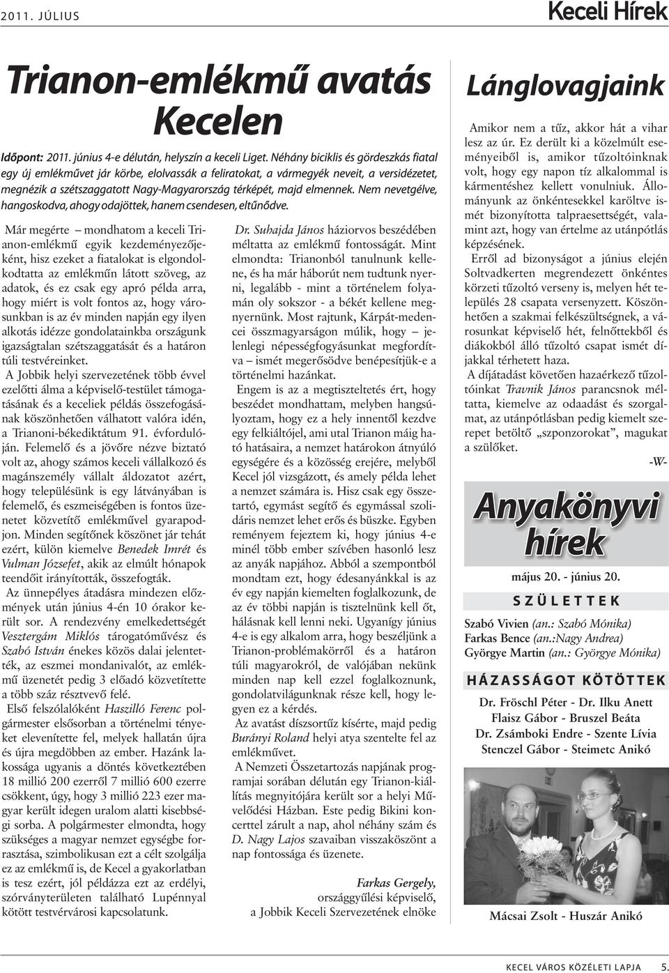 A Jobbik helyi szervezetének több évvel ezelõtti álma a képviselõ-testület támogatásának és a keceliek példás összefogásának köszönhetõen válhatott valóra idén, a Trianoni-békediktátum 91.