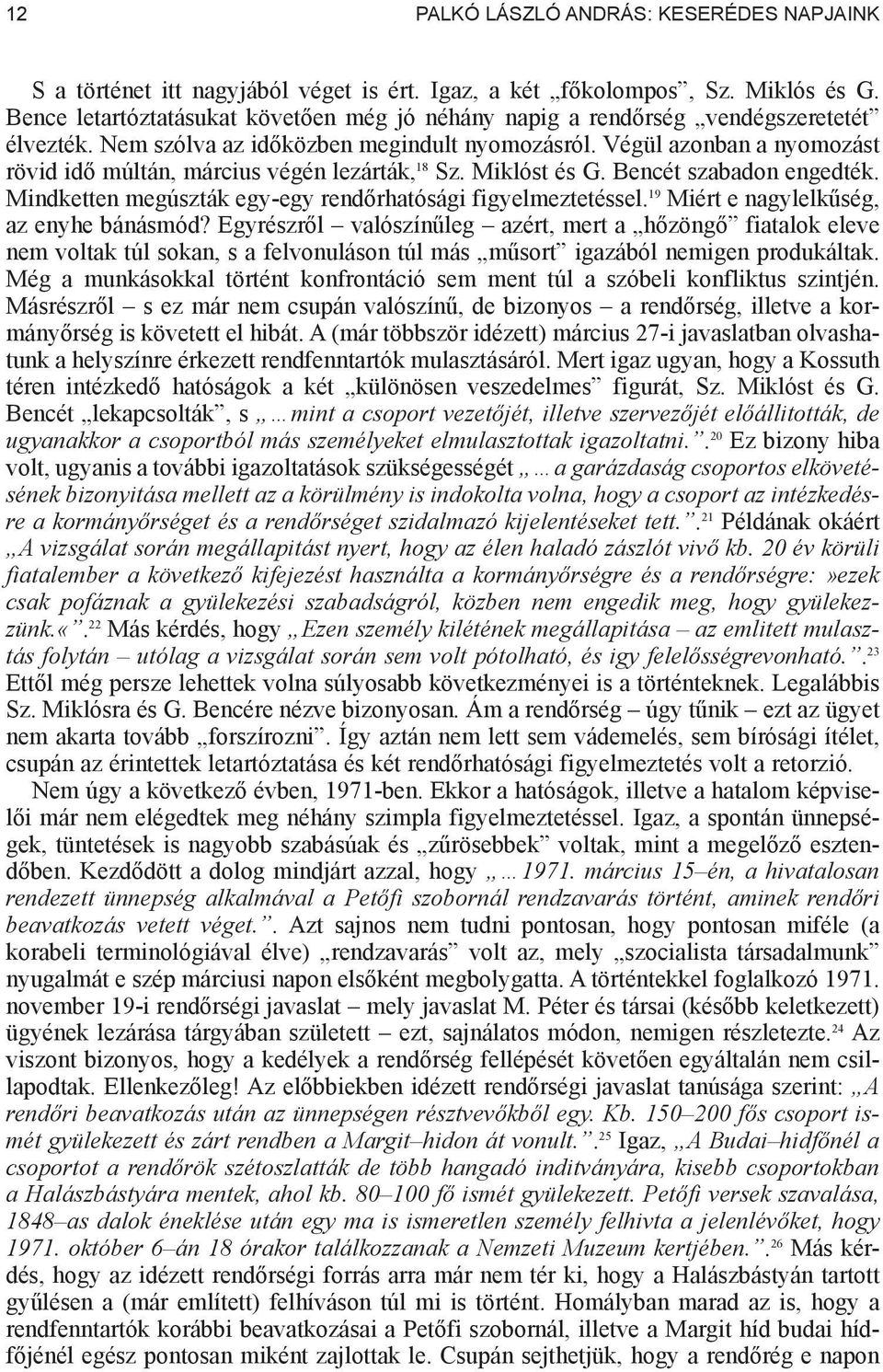 Végül azonban a nyomozást rövid id múltán, március végén lezárták, 18 Sz. Miklóst és G. Bencét szabadon engedték. Mindketten megúszták egy-egy rend rhatósági figyelmeztetéssel.