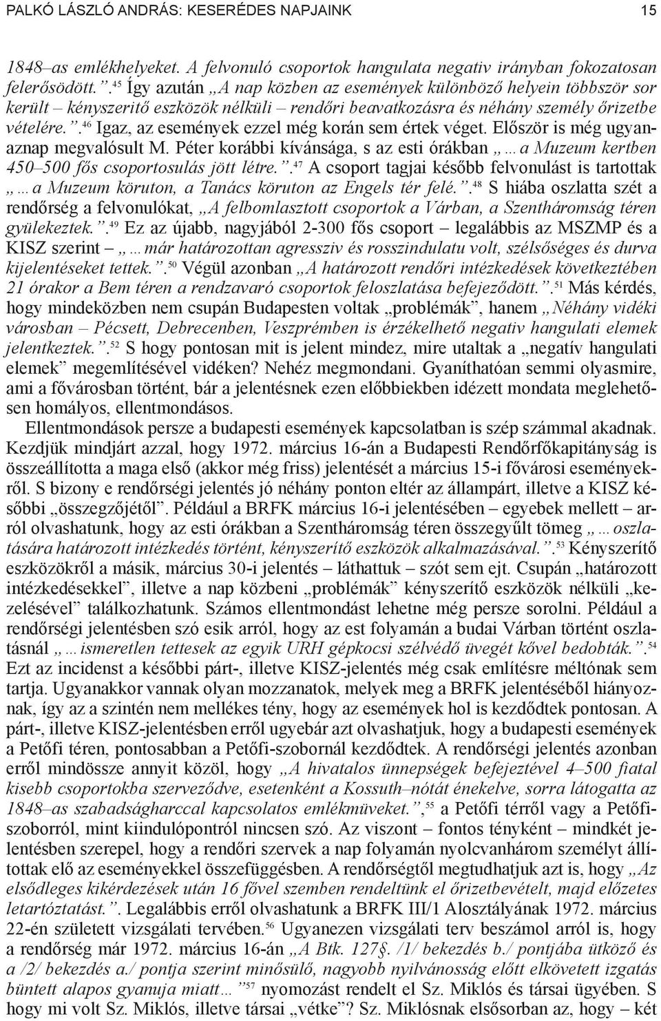 . 46 Igaz, az események ezzel még korán sem értek véget. El ször is még ugyanaznap megvalósult M. Péter korábbi kívánsága, s az esti órákban a Muzeum kertben 450 500 f s csoportosulás jött létre.