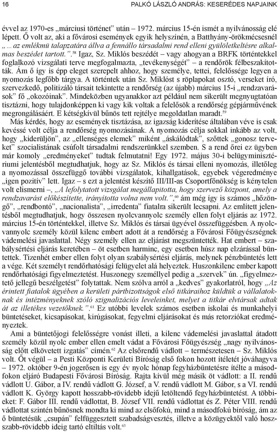 Miklós beszédét vagy ahogyan a BRFK történtekkel foglalkozó vizsgálati terve megfogalmazta, tevékenységét a rend rök félbeszakították.