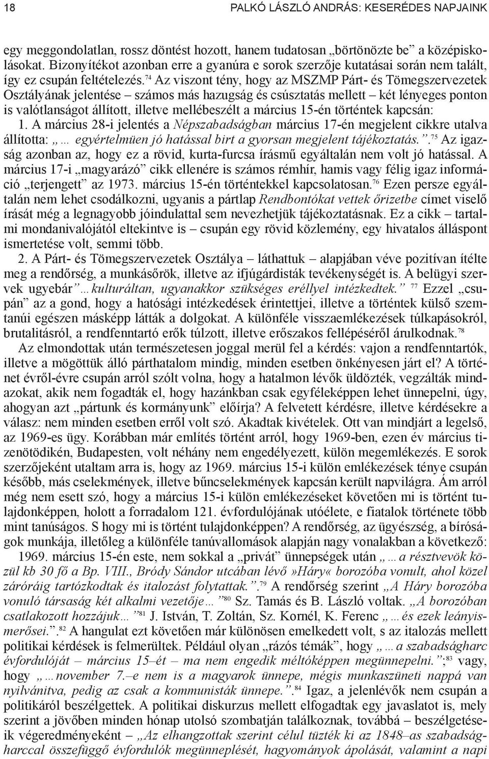 74 Az viszont tény, hogy az MSZMP Párt- és Tömegszervezetek Osztályának jelentése számos más hazugság és csúsztatás mellett két lényeges ponton is valótlanságot állított, illetve mellébeszélt a