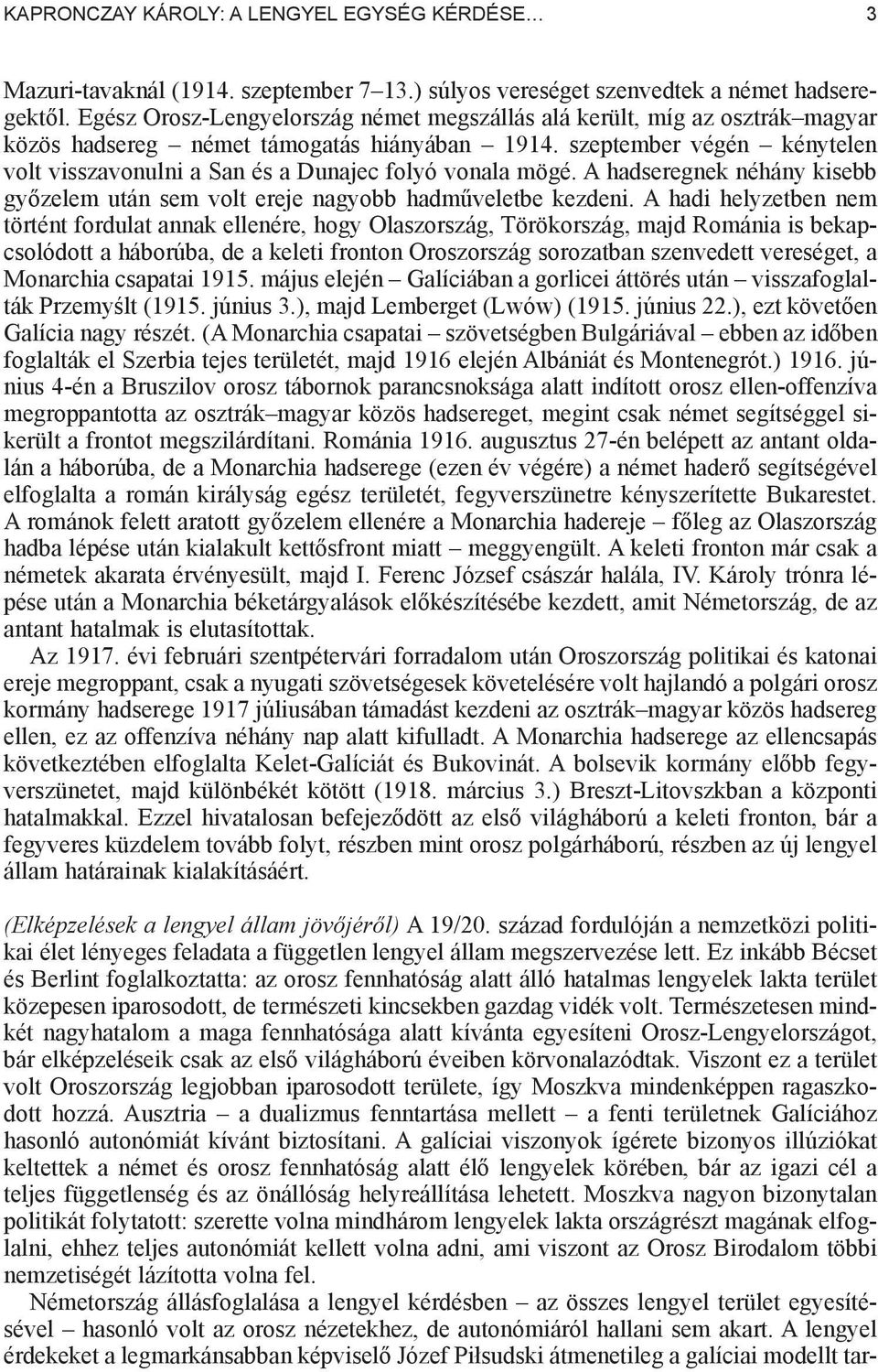 szeptember végén kénytelen volt visszavonulni a San és a Dunajec folyó vonala mögé. A hadseregnek néhány kisebb gy zelem után sem volt ereje nagyobb hadm veletbe kezdeni.