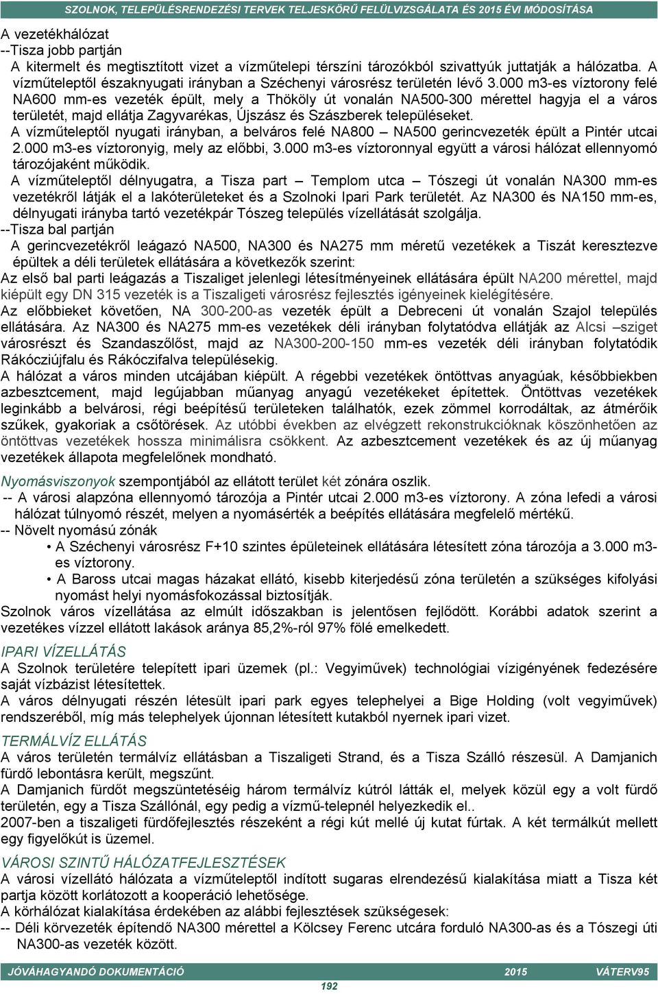 000 m3-es víztorony felé NA600 mm-es vezeték épült, mely a Thököly út vonalán NA500-300 mérettel hagyja el a város területét, majd ellátja Zagyvarékas, Újszász és Szászberek településeket.