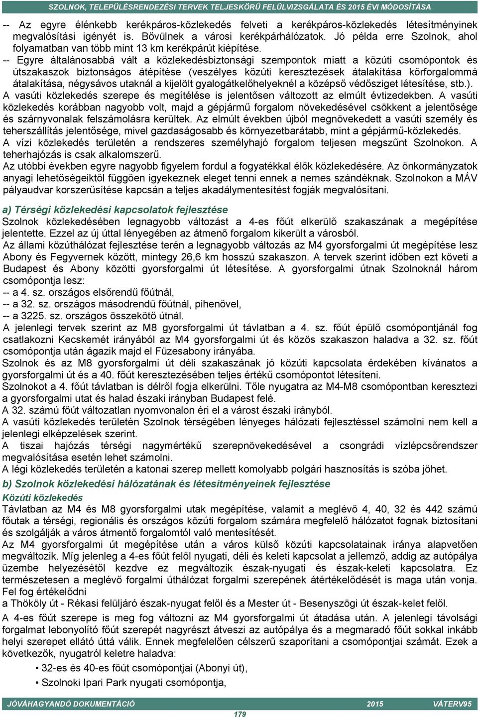 -- Egyre általánosabbá vált a közlekedésbiztonsági szempontok miatt a közúti csomópontok és útszakaszok biztonságos átépítése (veszélyes közúti keresztezések átalakítása körforgalommá átalakítása,