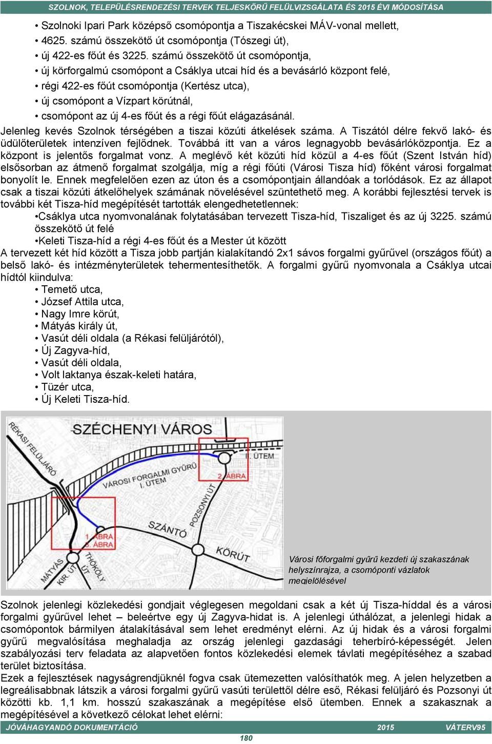 4-es főút és a régi főút elágazásánál. Jelenleg kevés Szolnok térségében a tiszai közúti átkelések száma. A Tiszától délre fekvő lakó- és üdülőterületek intenzíven fejlődnek.