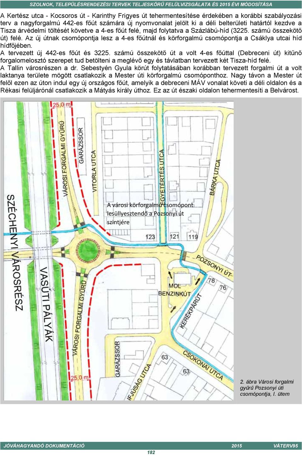 Az új útnak csomópontja lesz a 4-es főútnál és körforgalmú csomópontja a Csáklya utcai híd hídfőjében. A tervezett új 442-es főút és 3225.