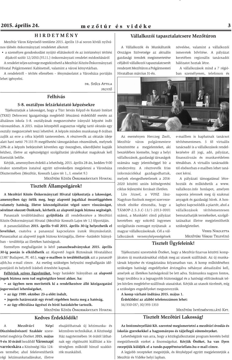 ) önkormányzati rendelet módosításáról A rendelet teljes szövege megtekinthető a Mezőtúri Közös Önkormányzati Hivatal Polgármesteri Kabinetnél, valamint a városi könyvtárban.