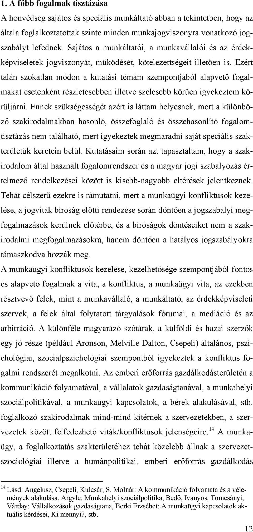 Ezért talán szokatlan módon a kutatási témám szempontjából alapvető fogalmakat esetenként részletesebben illetve szélesebb körűen igyekeztem körüljárni.