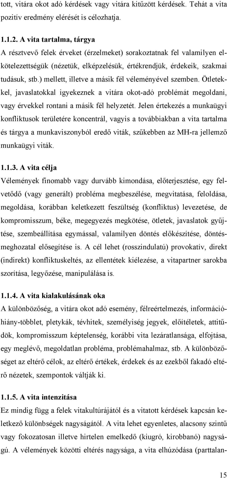 ) mellett, illetve a másik fél véleményével szemben. Ötletekkel, javaslatokkal igyekeznek a vitára okot-adó problémát megoldani, vagy érvekkel rontani a másik fél helyzetét.