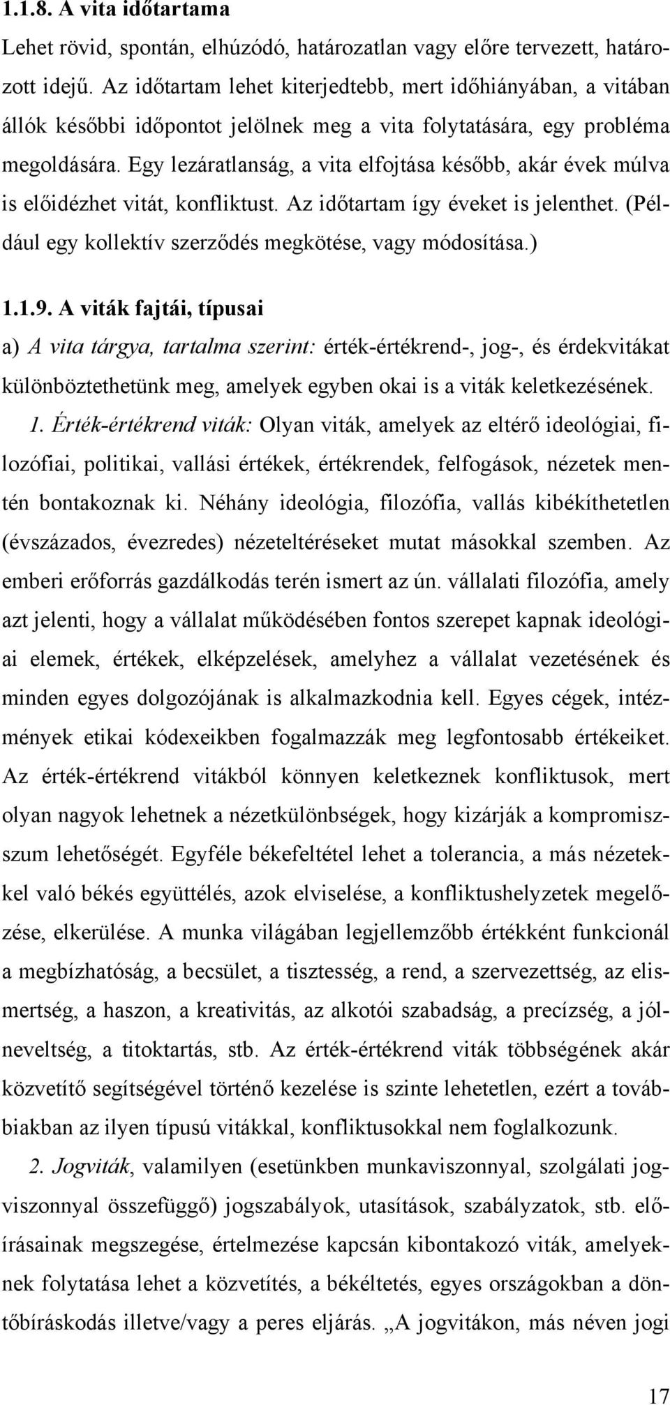 Egy lezáratlanság, a vita elfojtása később, akár évek múlva is előidézhet vitát, konfliktust. Az időtartam így éveket is jelenthet. (Például egy kollektív szerződés megkötése, vagy módosítása.) 1.1.9.