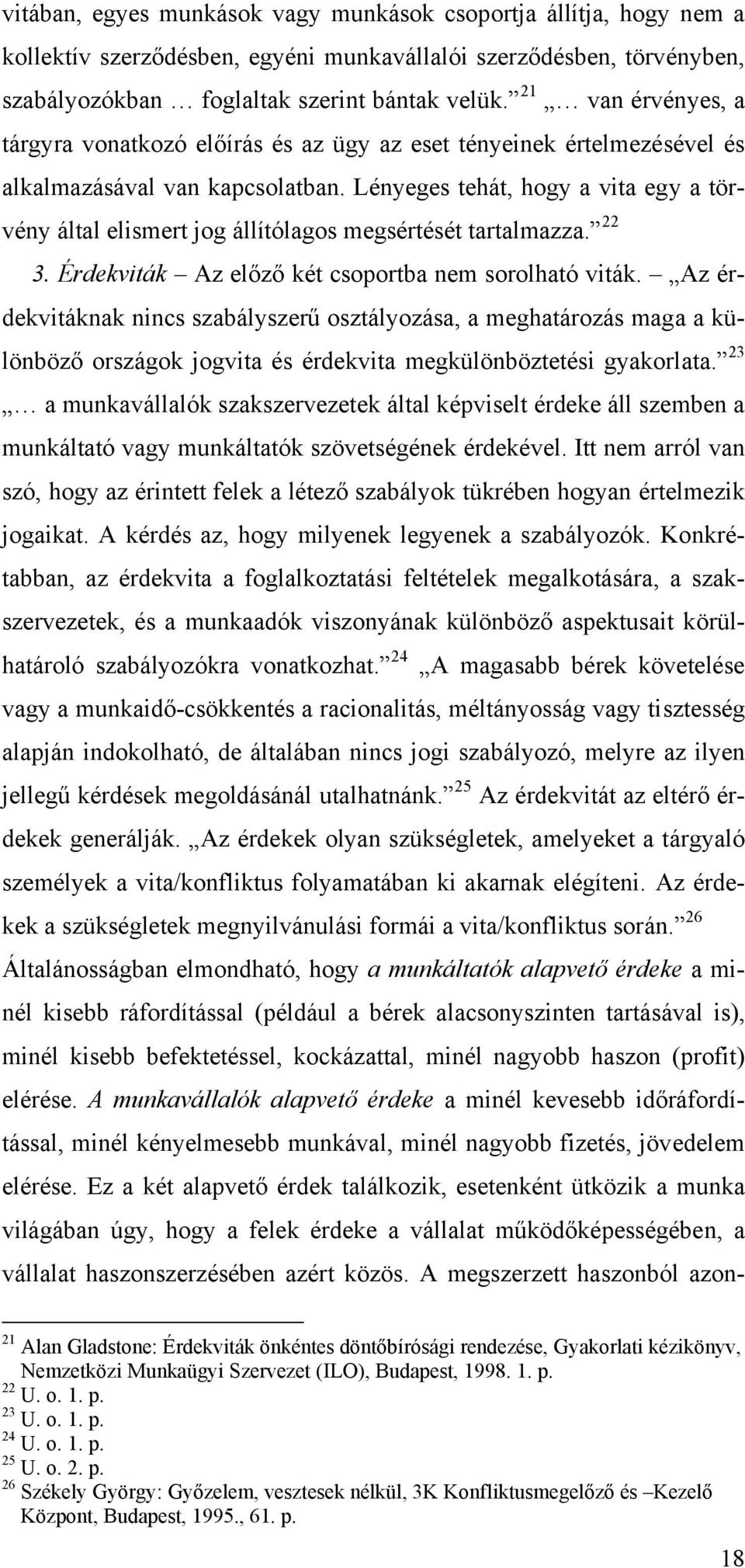 Lényeges tehát, hogy a vita egy a törvény által elismert jog állítólagos megsértését tartalmazza. 22 3. Érdekviták Az előző két csoportba nem sorolható viták.