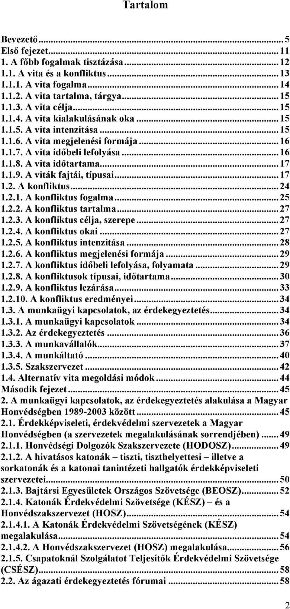 ..24 1.2.1. A konfliktus fogalma...25 1.2.2. A konfliktus tartalma...27 1.2.3. A konfliktus célja, szerepe...27 1.2.4. A konfliktus okai...27 1.2.5. A konfliktus intenzitása...28 1.2.6.