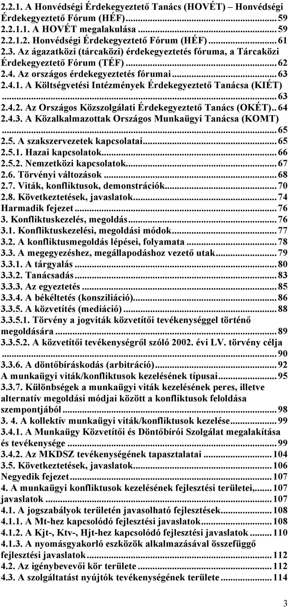 A Költségvetési Intézmények Érdekegyeztető Tanácsa (KIÉT)...63 2.4.2. Az Országos Közszolgálati Érdekegyeztető Tanács (OKÉT).. 64 2.4.3. A Közalkalmazottak Országos Munkaügyi Tanácsa (KOMT)...65 