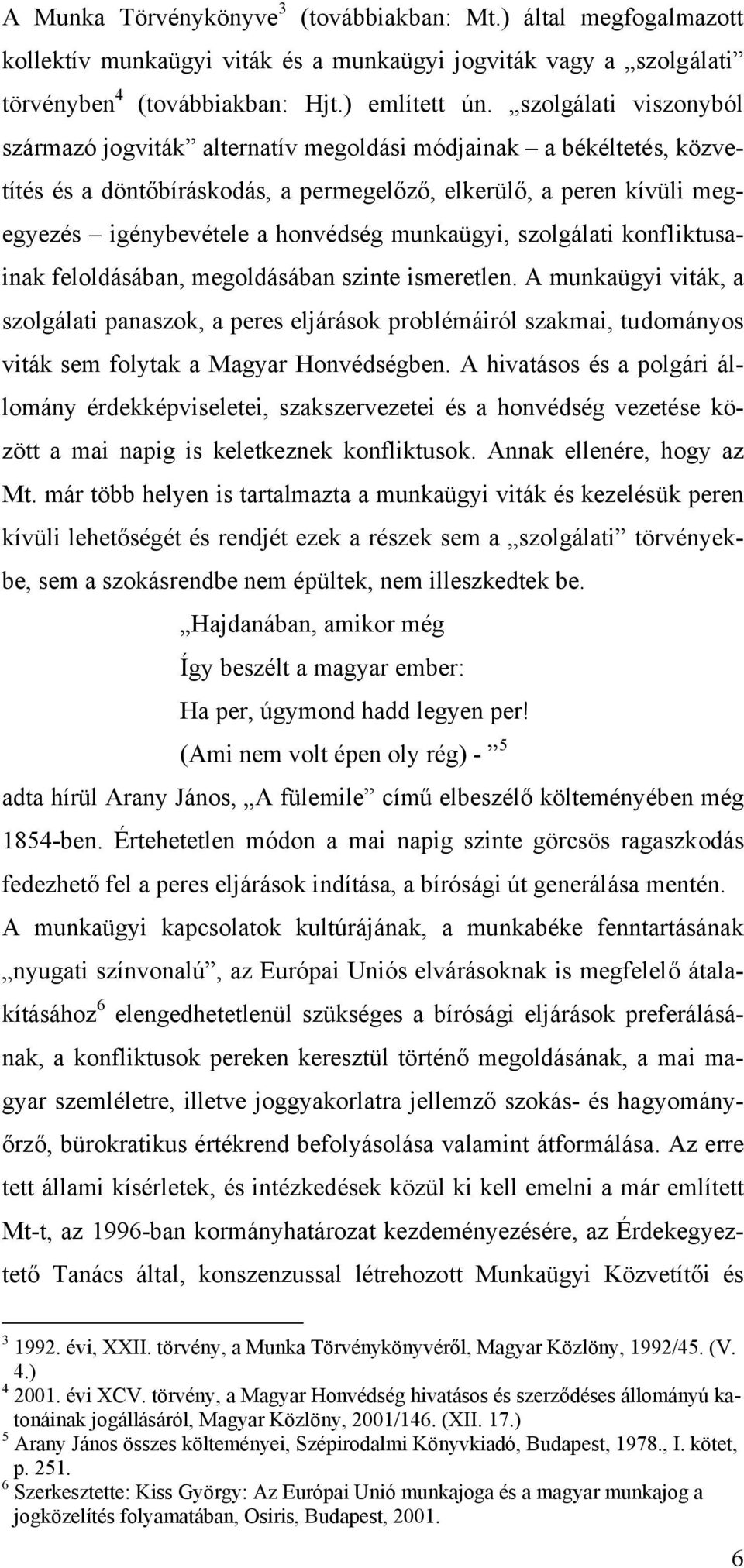 munkaügyi, szolgálati konfliktusainak feloldásában, megoldásában szinte ismeretlen.