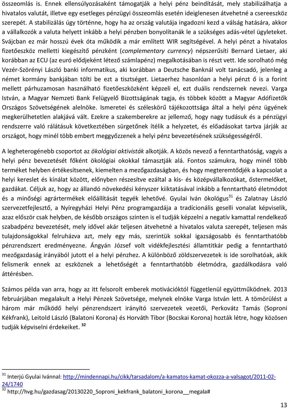 A stabilizálás úgy történne, hogy ha az ország valutája ingadozni kezd a válság hatására, akkor a vállalkozók a valuta helyett inkább a helyi pénzben bonyolítanák le a szükséges adás-vétel ügyleteket.