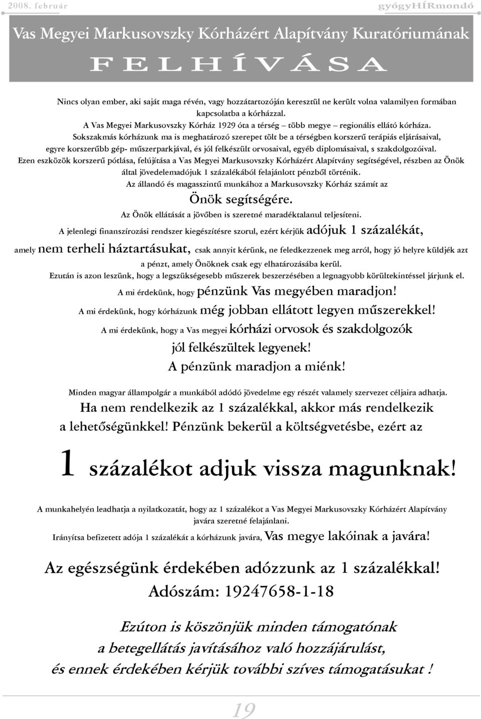 Sokszakmás kórházunk ma is meghatározó szerepet tölt be a térségben korszerő terápiás eljárásaival, egyre korszerőbb gép- mőszerparkjával, és jól felkészült orvosaival, egyéb diplomásaival, s