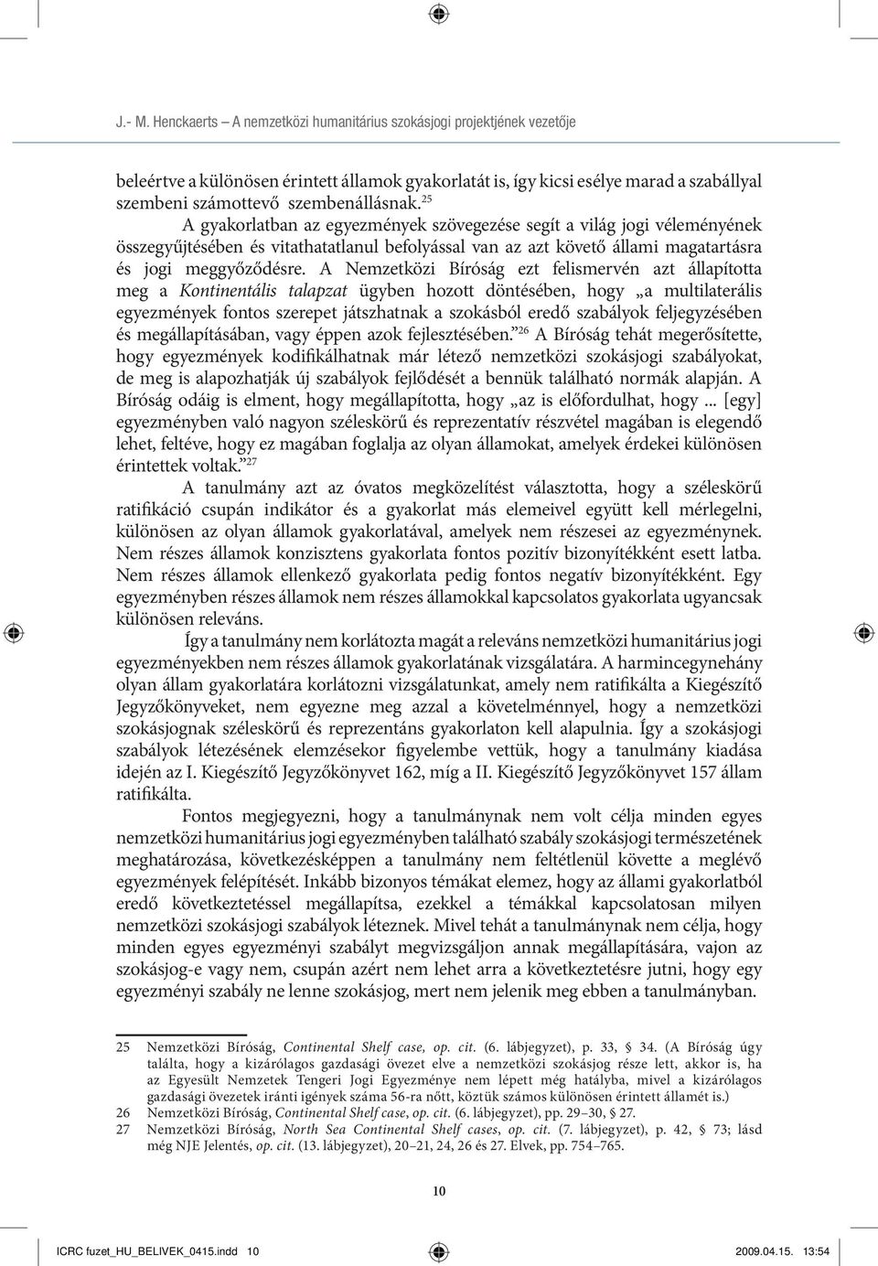 25 A gyakorlatban az egyezmények szövegezése segít a világ jogi véleményének összegyűjtésében és vitathatatlanul befolyással van az azt követő állami magatartásra és jogi meggyőződésre.