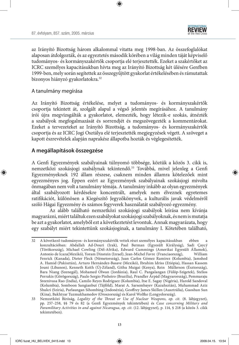 Ezeket a szakértőket az ICRC személyes kapacitásukban hívta meg az Irányító Bizottság két ülésére Genfben 1999-ben, mely során segítettek az összegyűjtött gyakorlat értékelésében és rámutattak