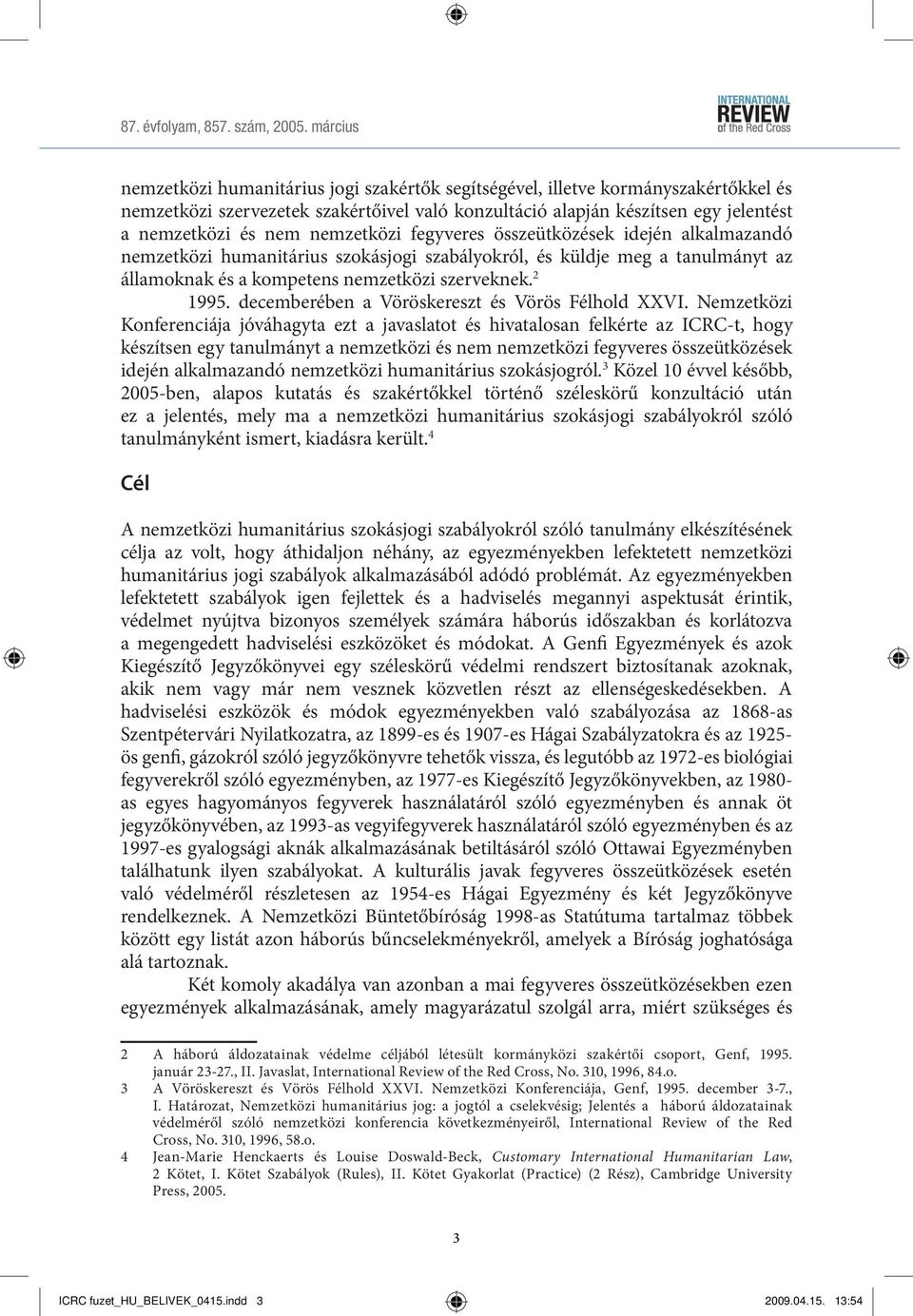 nemzetközi fegyveres összeütközések idején alkalmazandó nemzetközi humanitárius szokásjogi szabályokról, és küldje meg a tanulmányt az államoknak és a kompetens nemzetközi szerveknek. 2 1995.