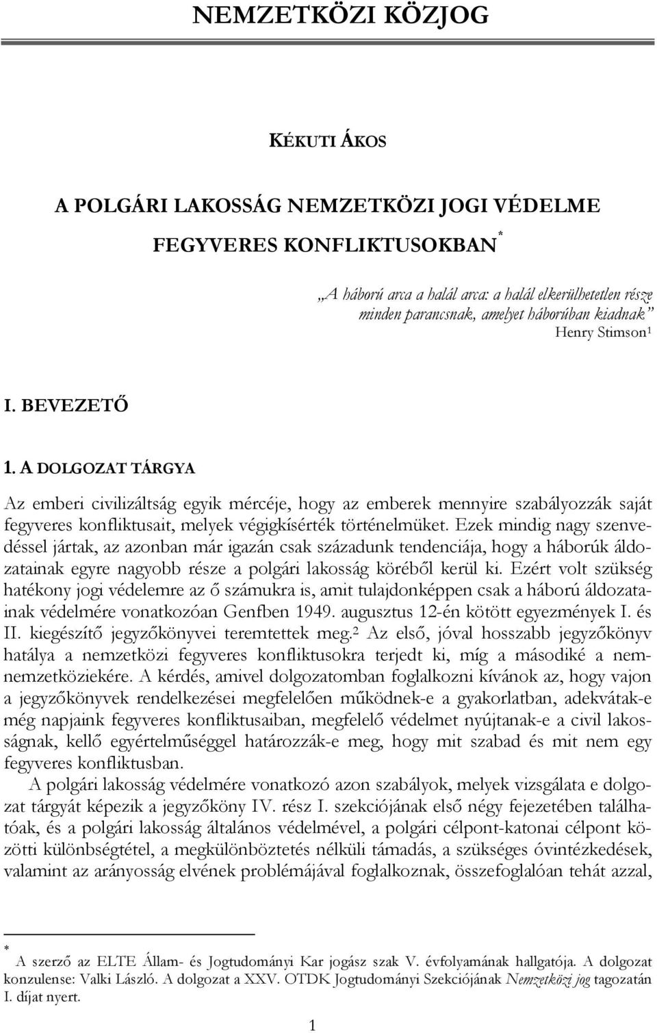 Ezek mindig nagy szenvedéssel jártak, az azonban már igazán csak századunk tendenciája, hogy a háborúk áldozatainak egyre nagyobb része a polgári lakosság köréből kerül ki.