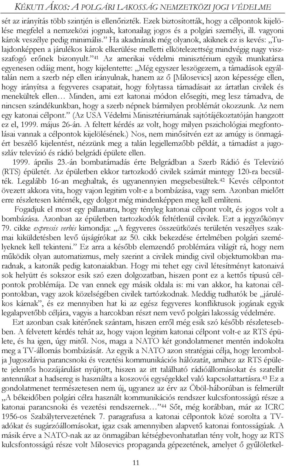 Ha akadnának még olyanok, akiknek ez is kevés: Tulajdonképpen a járulékos károk elkerülése melletti elkötelezettség mindvégig nagy viszszafogó erőnek bizonyult.