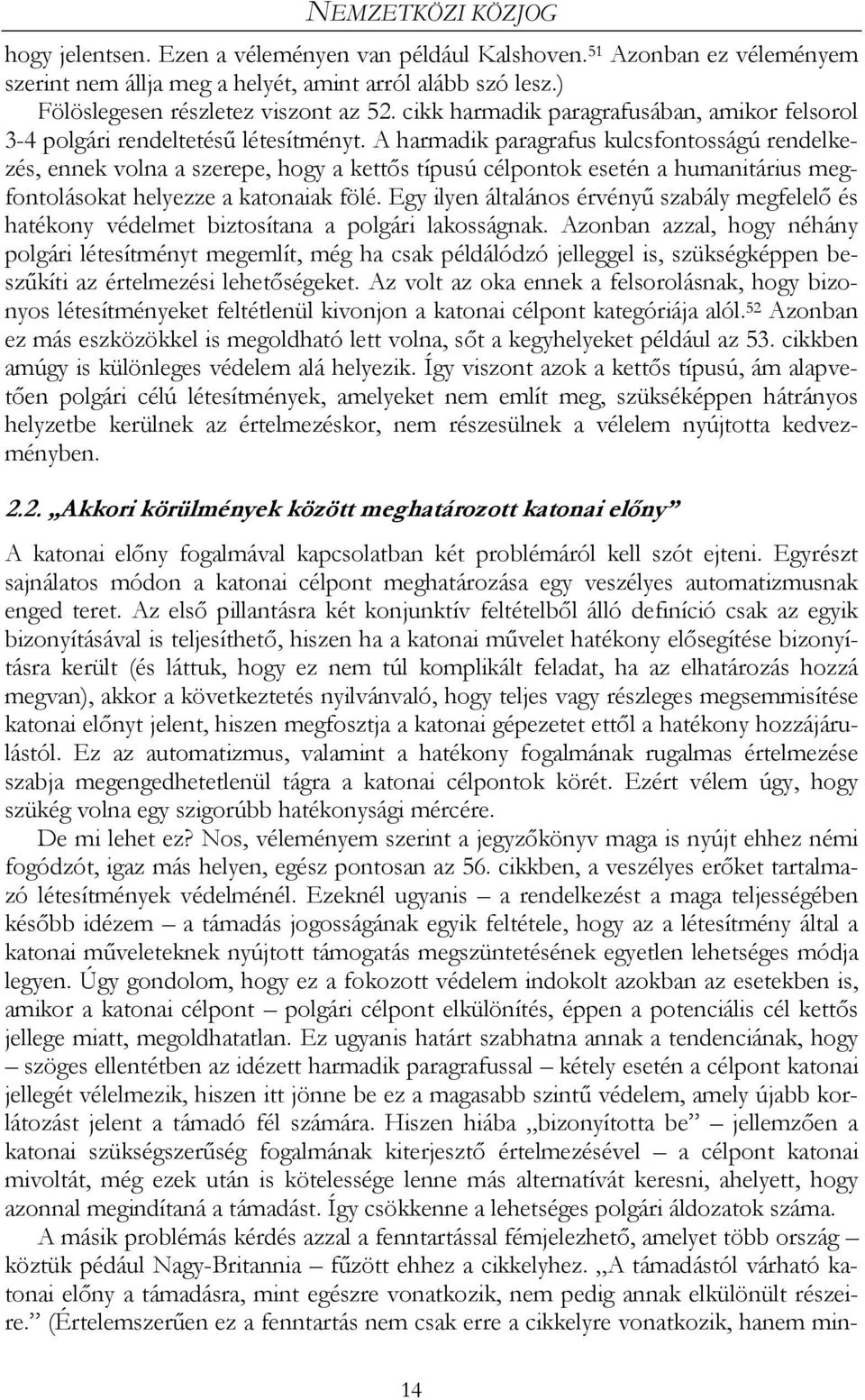 A harmadik paragrafus kulcsfontosságú rendelkezés, ennek volna a szerepe, hogy a kettős típusú célpontok esetén a humanitárius megfontolásokat helyezze a katonaiak fölé.