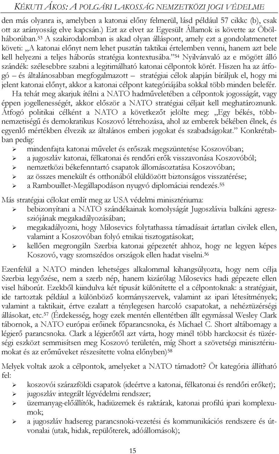 53 A szakirodalomban is akad olyan álláspont, amely ezt a gondolatmenetet követi: A katonai előnyt nem lehet pusztán taktikai értelemben venni, hanem azt bele kell helyezni a teljes háborús stratégia