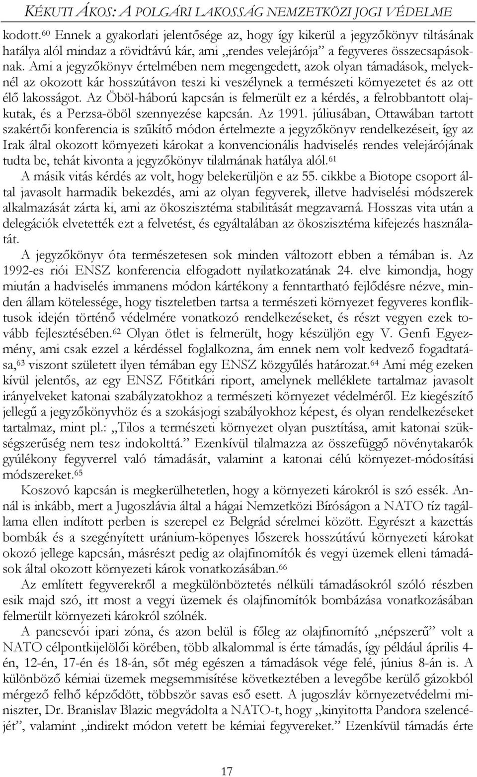 Ami a jegyzőkönyv értelmében nem megengedett, azok olyan támadások, melyeknél az okozott kár hosszútávon teszi ki veszélynek a természeti környezetet és az ott élő lakosságot.